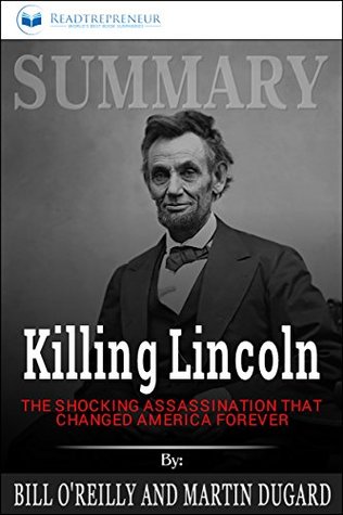 Read Summary: Killing Lincoln: The Shocking Assassination that Changed America Forever - Readtrepreneur Publishing | ePub