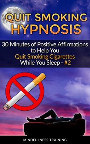 Full Download Quit Smoking Hypnosis: 30 Minutes of Positive Affirmations to Help You Quit Smoking Cigarettes While You Sleep #2 (Quit Smoking Series) - Mindfulness Training | PDF