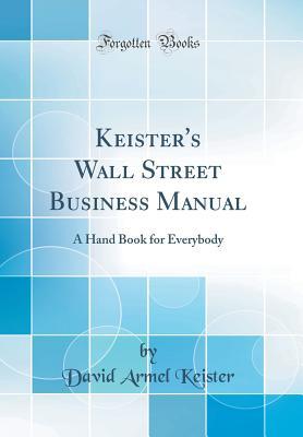 Read Online Keister's Wall Street Business Manual: A Hand Book for Everybody (Classic Reprint) - David Armel Keister | PDF