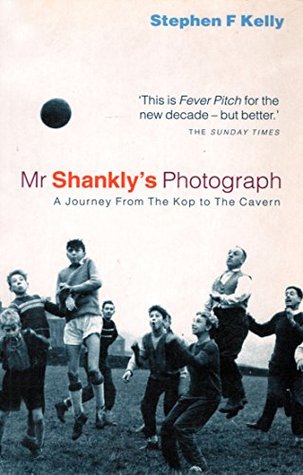 Full Download Mr Shankly’s Photograph: A Journey From The Kop to The Cavern - Stephen F. Kelly | PDF