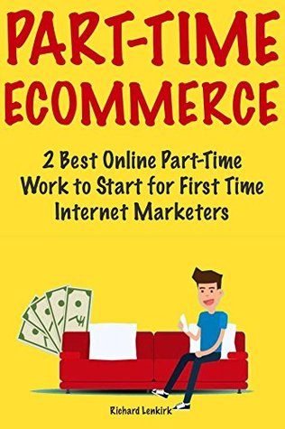 Read Part-Time Ecommerce: HomeBased Online Marketing Ideas 2018 - Part-Time Work to Start for First Time Internet Marketers - Richard S. Lenkirk | ePub