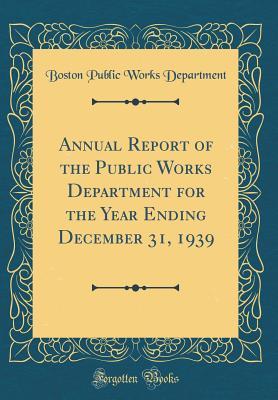 Read Annual Report of the Public Works Department for the Year Ending December 31, 1939 (Classic Reprint) - Boston Public Works Department | PDF