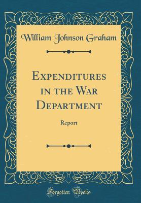 Read Online Expenditures in the War Department: Report (Classic Reprint) - William Johnson Graham file in ePub