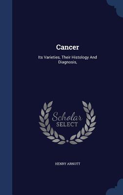 Download Cancer: Its Varieties, Their Histology and Diagnosis - Henry Arnott | ePub