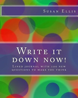 Read Write it down now!: Lined journal with 100 new questions to make you think (Self help journals to write in) (Volume 2) - Susan Ellis | PDF