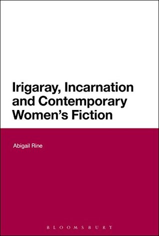 Read Online Irigaray, Incarnation and Contemporary Women's Fiction - Abigail Rine | ePub