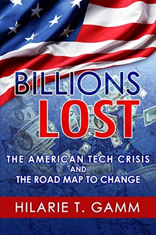 Read Billions Lost: The American Tech Crisis and The Road Map to Change - Hilarie Gamm | PDF