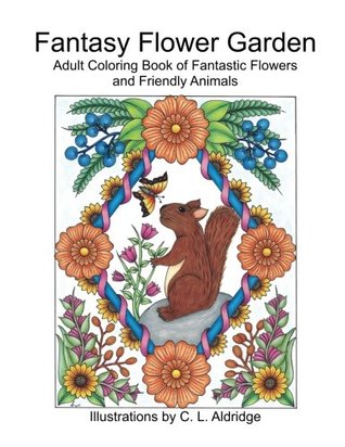 Read Fantasy Flower Garden: Adult Coloring Book of Fantastic Flowers and Friendly Animals - C L Aldridge file in PDF