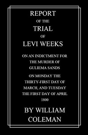 Read Report of the Trial of Levi Weeks: On An Indictment For The Murder Of Guliema Sands - William Coleman file in PDF