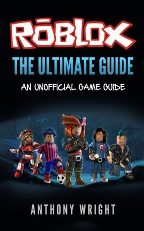 Read The Ultimate Guide: An Unofficial ROBLOX Game Guide - Anthony Wright | ePub