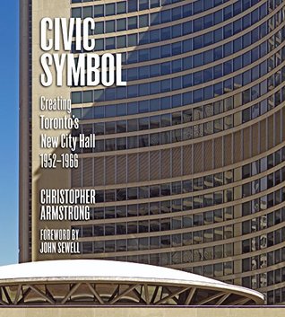 Download Civic Symbol: Creating Toronto's New City Hall, 1952-1966 - Christopher Armstrong | PDF
