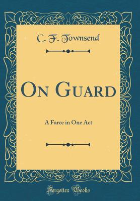 Read Online On Guard: A Farce in One Act (Classic Reprint) - C.F. Townsend | PDF