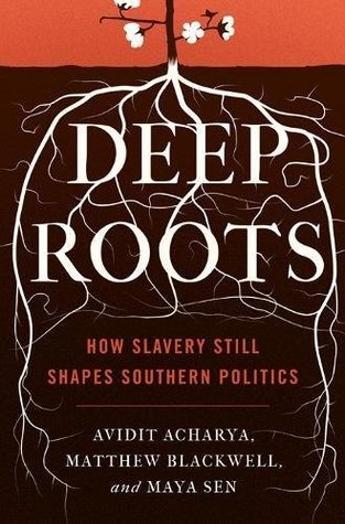 Read Online Deep Roots: How Slavery Still Shapes Southern Politics (Princeton Studies in Political Behavior Book 6) - Avidit Acharya | PDF