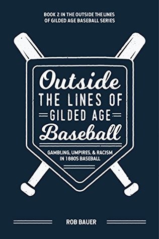 Read Outside the Lines of Gilded Age Baseball: Gambling, Umpires, and Racism in 1880s Baseball - Rob Bauer | PDF