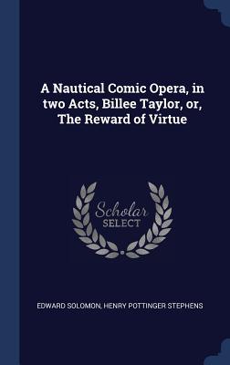Download A Nautical Comic Opera, in Two Acts, Billee Taylor, Or, the Reward of Virtue - Edward Solomon | ePub