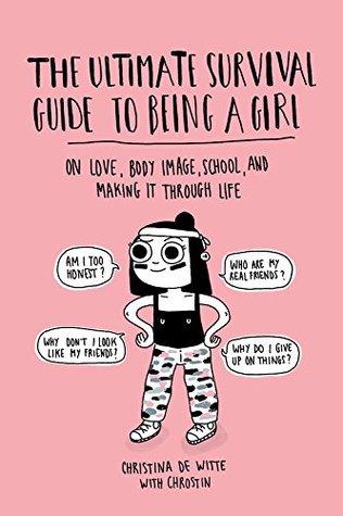 Read Online The Ultimate Survival Guide to Being a Girl: On Love, Body Image, School, and Making It Through Life - Christina De Witte | PDF