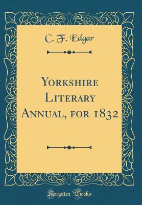 Full Download Yorkshire Literary Annual, for 1832 (Classic Reprint) - C F Edgar | PDF