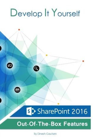 Full Download Develop It Yourself: SharePoint 2016 Out Of The Box Features - Dinesh Gautam | PDF
