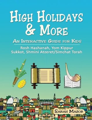 Full Download High Holidays & More: An Interactive Guide for Kids: Rosh Hashanah, Yom Kippur, Sukkot, Shmini Atzeret/Simchat Torah (Jewish Holidays for Children) - Sarah Mazor | PDF
