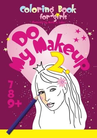 Read Coloring Book for girls, Do My Makeup 2: 7, 8, 9  (Coloring Fun) (Volume 2) - Marie A. Lukas | ePub
