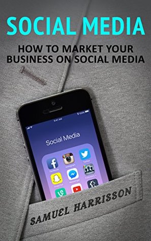 Download Social Media: How To Market Your Business On Social Media (Market Your Business on Social Media, Internet Marketing, Selling On a Blog, Blogging, Make Money Blogging, Dropshipping Book 2) - Samuel Harrisson | ePub