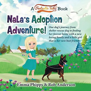 Full Download Nala's Adoption Adventure!: One dog's journey from shelter rescue dog to finding her forever home with a new loving family and a little girl that is her  friend! (A Fantastic Tails Book Book 1) - Emma Phipps | ePub