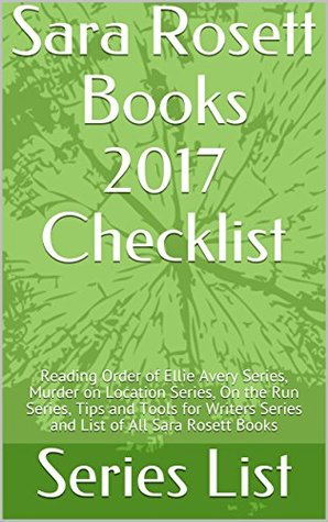 Read Sara Rosett Books 2017 Checklist: Reading Order of Ellie Avery Series, Murder on Location Series, On the Run Series, Tips and Tools for Writers Series and List of All Sara Rosett Books - Series List | PDF