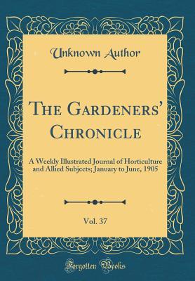 Download The Gardeners' Chronicle, Vol. 37: A Weekly Illustrated Journal of Horticulture and Allied Subjects; January to June, 1905 (Classic Reprint) - Unknown file in ePub