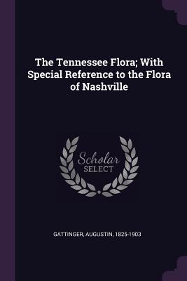 Read The Tennessee Flora; With Special Reference to the Flora of Nashville - Augustin Gattinger | PDF