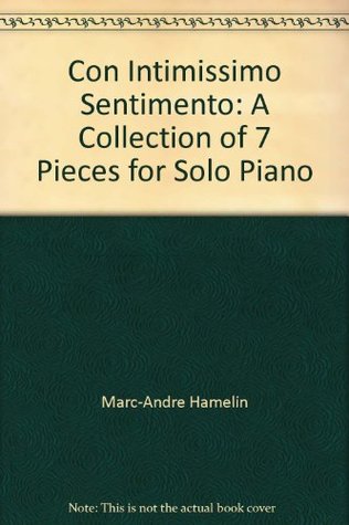 Read Con Intimissimo Sentimento: A Collection of 7 Pieces for Solo Piano - Marc-André Hamelin file in ePub