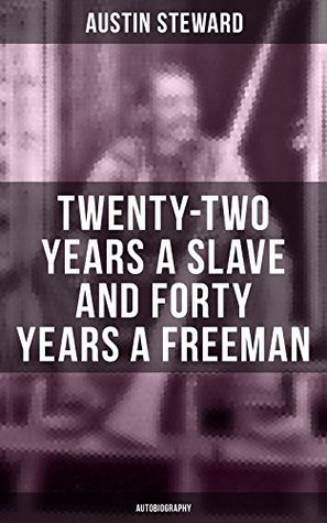 Read Twenty-Two Years a Slave and Forty Years a Freeman (Autobiography) - Austin Steward | PDF
