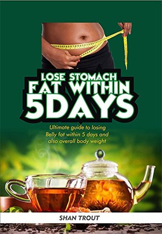 Read Lose stomach fat within 5 days.: Ultimate guide to losing belly fat within 5 days and overall body fat. - Shan Trout. | ePub