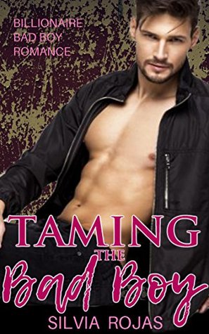 Full Download Taming The Bad Boy: Billionaire Bad Boy Romance - Silvia Rojas | PDF