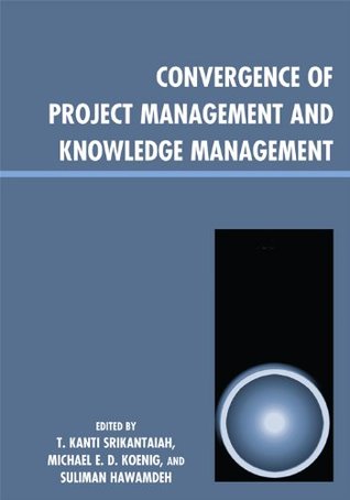 Read Online Convergence of Project Management and Knowledge Management - Taverekere Srikantaiah file in PDF