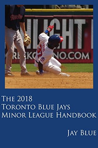 Read The 2018 Toronto Blue Jays Minor League Handbook (The Toronto Blue Jays Minor League Handbook 5) - Jay Blue file in PDF
