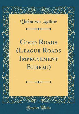Read Online Good Roads (League Roads Improvement Bureau) (Classic Reprint) - Unknown | ePub