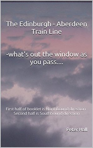 Read The Edinburgh - Aberdeen Train Line -what's out the window as you pass.: First half of booklet is Northbound directionSecond half is Southbound direction - Peter Hall | ePub
