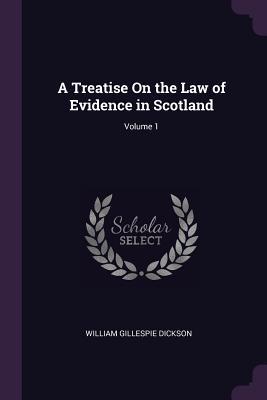 Download A Treatise on the Law of Evidence in Scotland; Volume 1 - William Gillespie Dickson | PDF
