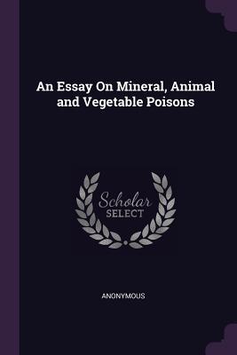 Read Online An Essay on Mineral, Animal and Vegetable Poisons - Anonymous file in ePub