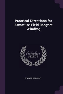 Read Online Practical Directions for Armature Field-Magnet Winding - Edward Trevert file in ePub