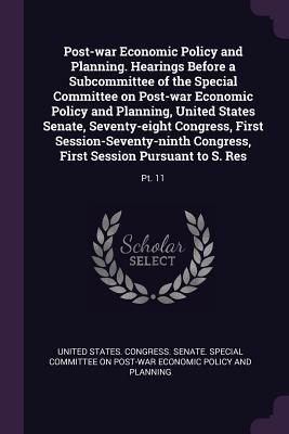 Download Post-War Economic Policy and Planning. Hearings Before a Subcommittee of the Special Committee on Post-War Economic Policy and Planning, United States Senate, Seventy-Eight Congress, First Session-Seventy-Ninth Congress, First Session Pursuant to S. Re - United States Congress Senate Special file in ePub