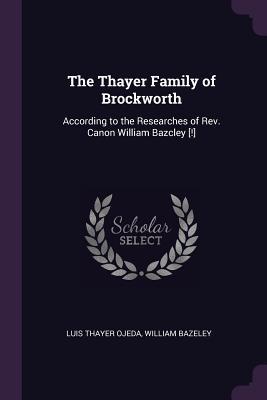 Read The Thayer Family of Brockworth: According to the Researches of Rev. Canon William Bazcley [!] - Luis Thayer Ojeda file in PDF