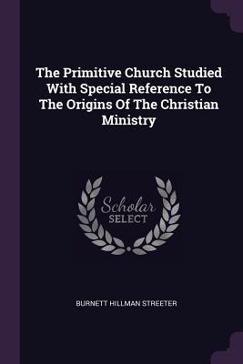 Download The Primitive Church Studied with Special Reference to the Origins of the Christian Ministry - Burnett Hillman Streeter | ePub