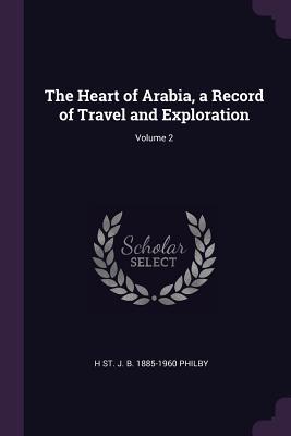 Full Download The Heart of Arabia, a Record of Travel and Exploration; Volume 2 - Harry St. John Philby file in ePub