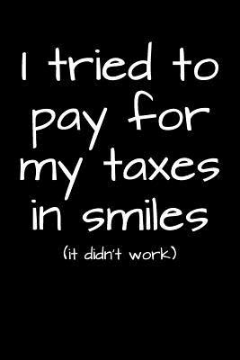 Full Download I Tried to Pay for My Taxes in Smiles (It Didn't Work): Blank Lined Journal - 6x9 - Funny Gag Gift -  | PDF