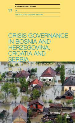 Read Online Crisis Governance in Bosnia and Herzegovina, Croatia and Serbia: The Study of Floods in 2014 - Vedran Dzihic | PDF