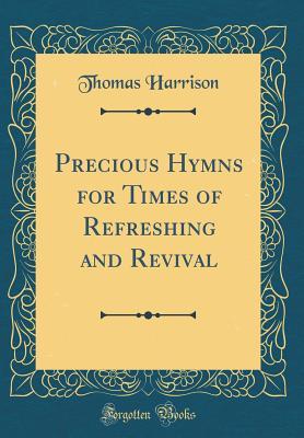 Download Precious Hymns for Times of Refreshing and Revival (Classic Reprint) - Thomas Harrison | ePub