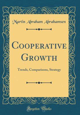 Full Download Cooperative Growth: Trends, Comparisons, Strategy (Classic Reprint) - Martin Abraham Abrahamsen file in ePub