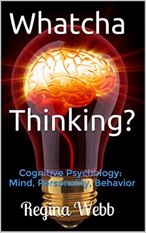 Read Online Whatcha Thinking?: Cognitive Psychology: Mind, Personality, Behavior - Regina Webb file in ePub