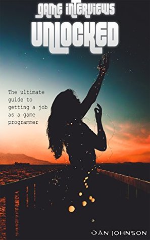 Download Game Interviews Unlocked: The ultimate guide to getting a job in the game industry - Dan Johnson | ePub